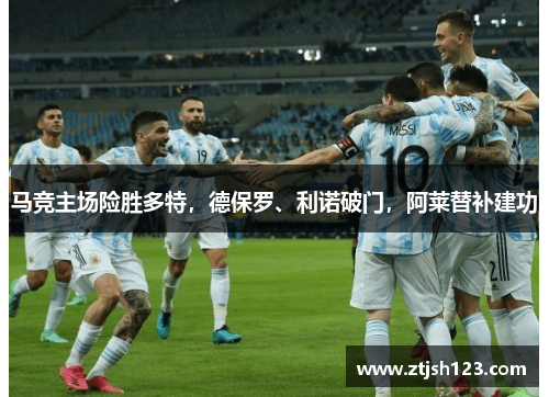 马竞主场险胜多特，德保罗、利诺破门，阿莱替补建功